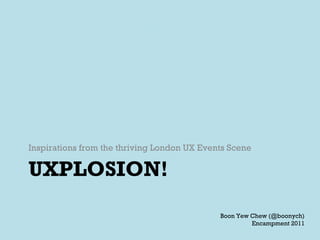 UXPLOSION! ,[object Object],Boon Yew Chew (@boonych) Encampment 2011 