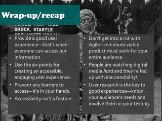 Wrap-up/recap
• Provide a good user
experience—that’s when
everyone can access our
information.
• Use the six points for
c...