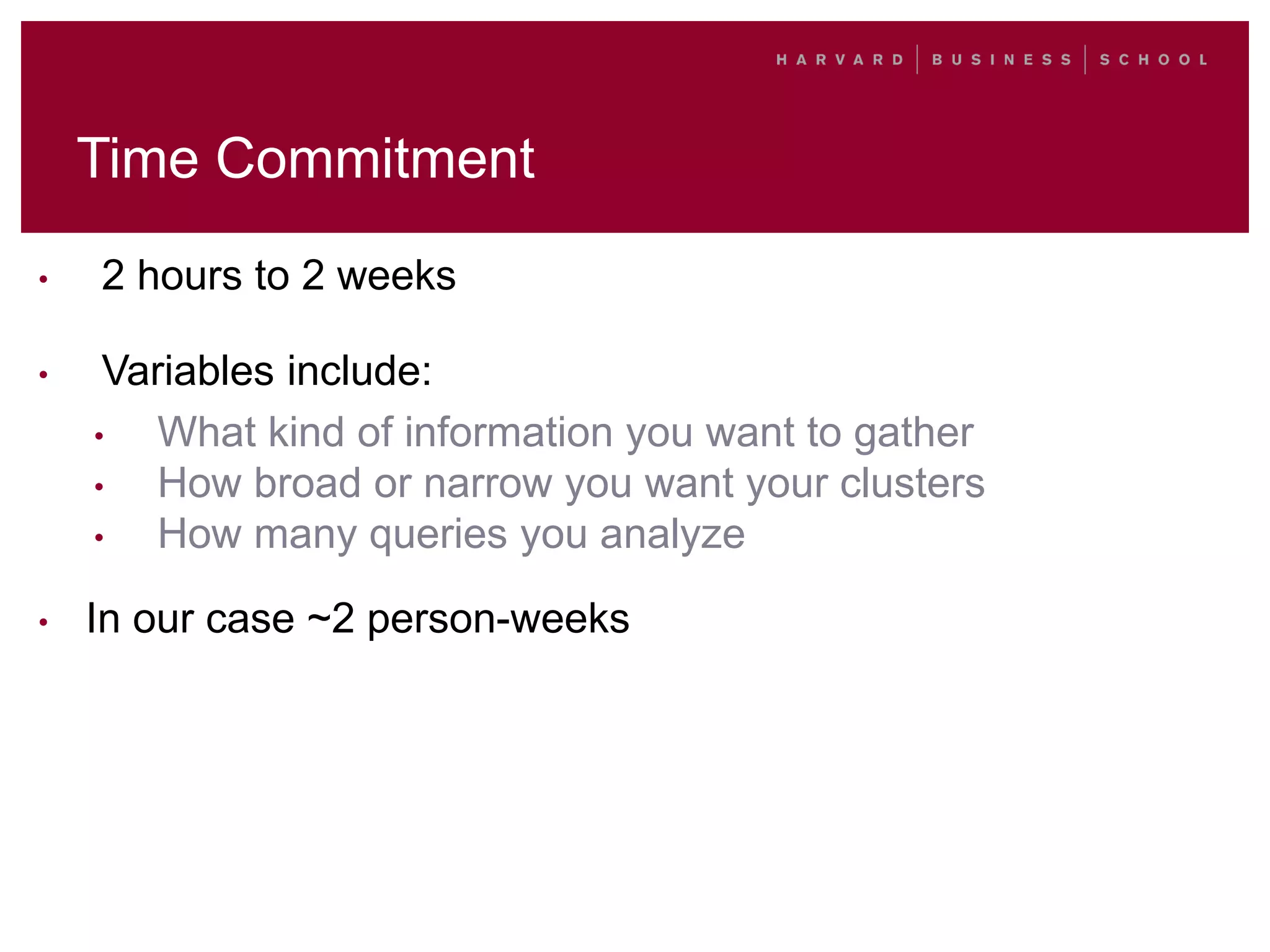 Time Commitment
• 2 hours to 2 weeks
• Variables include:
• What kind of information you want to gather
• How broad or narrow you want your clusters
• How many queries you analyze
• In our case ~2 person-weeks
 