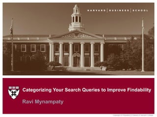 Copyright © President & Fellows of Harvard College.
Ravi Mynampaty
Categorizing Your Search Queries to Improve Findability
 