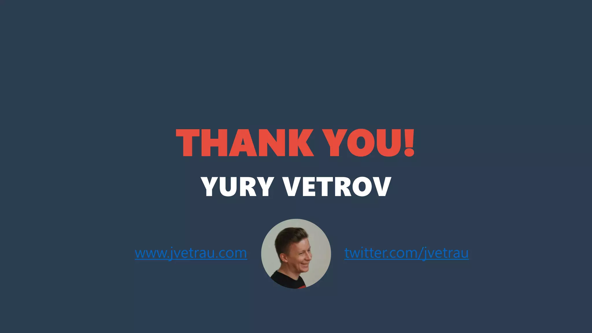 THANK YOU!
YURY VETROV
www.jvetrau.com twitter.com/jvetrau
 