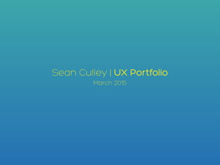 Sean Culley | UX Portfolio
March 2015
 