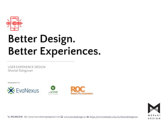 Better Design.
Better Experiences.
USER EXPERIENCE DESIGN
Sheetal Elangovan
: 925.895.6741 : contactmerakidesign@gmail.com : www.merakidesign.co : https://www.linkedin.com/in/sheetalelangovan
PRESENTED TO
 