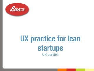 UX practice for lean
     startups
       UX London
 