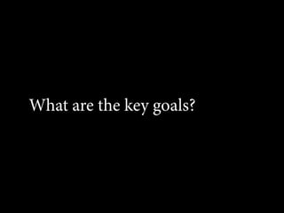 What are the key goals?
 