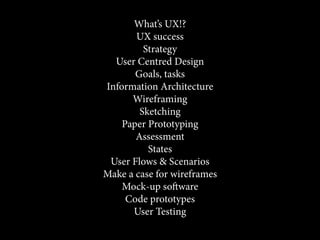 What’s UX!?
       UX success
         Strategy
  User Centred Design
       Goals, tasks
Information Architecture
      W...