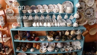 Design
Build what is required
 