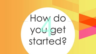 How do
you get
started?
 