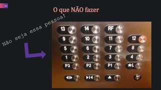 20
O que NÃO fazer
 