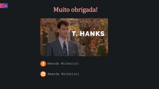 21
Muito obrigada!
Amanda Michelini
Amanda Michelini
 