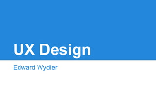 UX Design
Edward Wydler

 