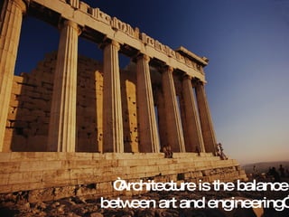 “ Architecture is the balance between art and engineering” 