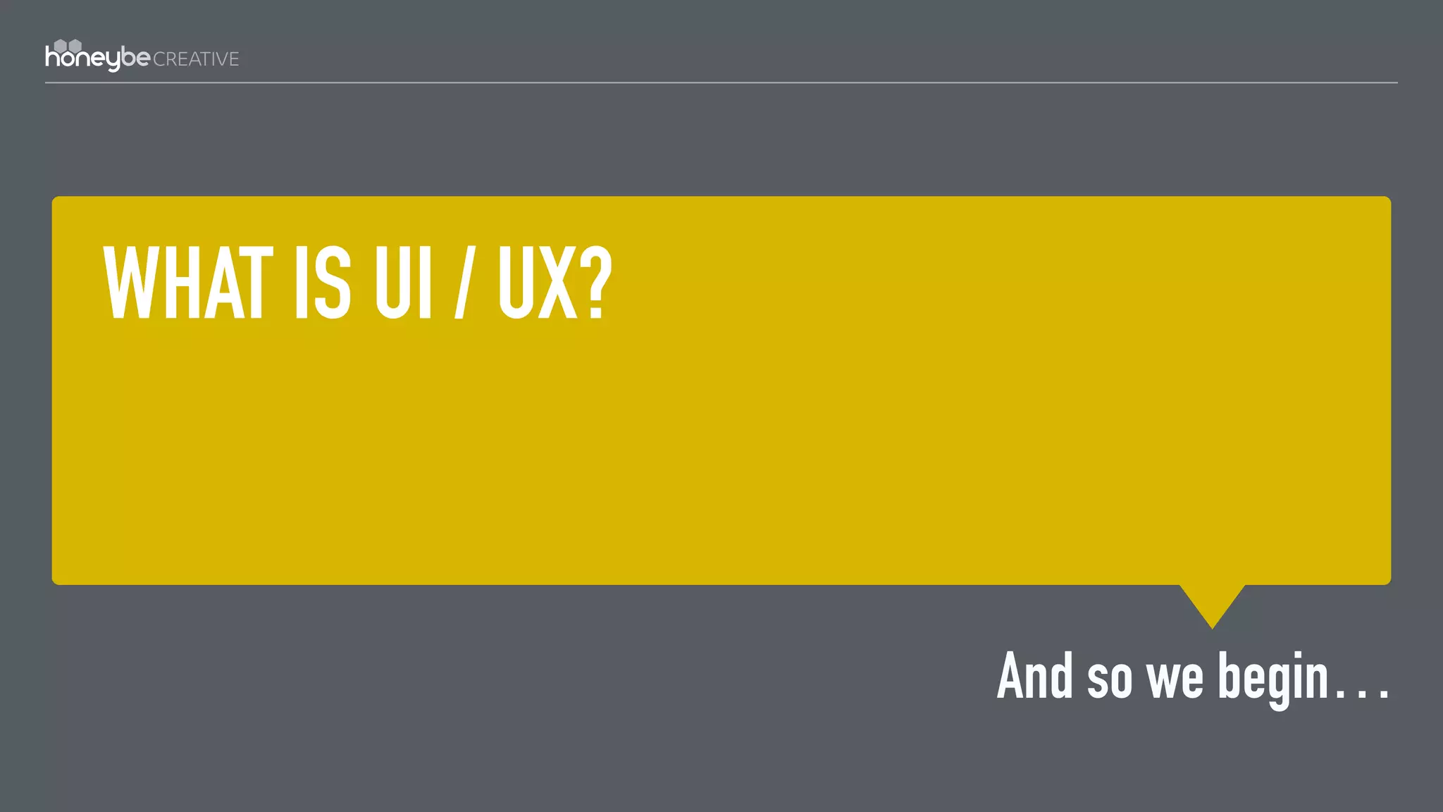 WHAT IS UI / UX?
And so we begin…
 