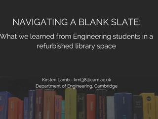Navigating a blank slate: What we learned from Engineering students in a refurbished library space