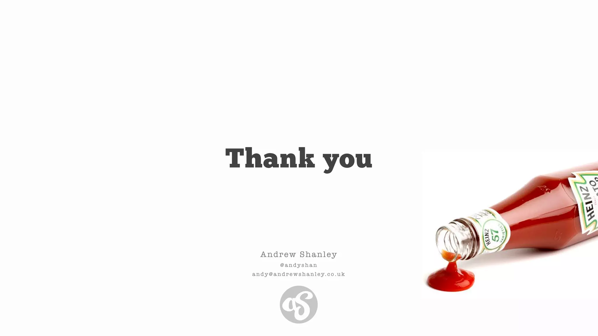 Thank you
Andrew Shanley
@ a n d y s h a n
a n d y @ a n d r e w s h a n l e y. c o . u k
 