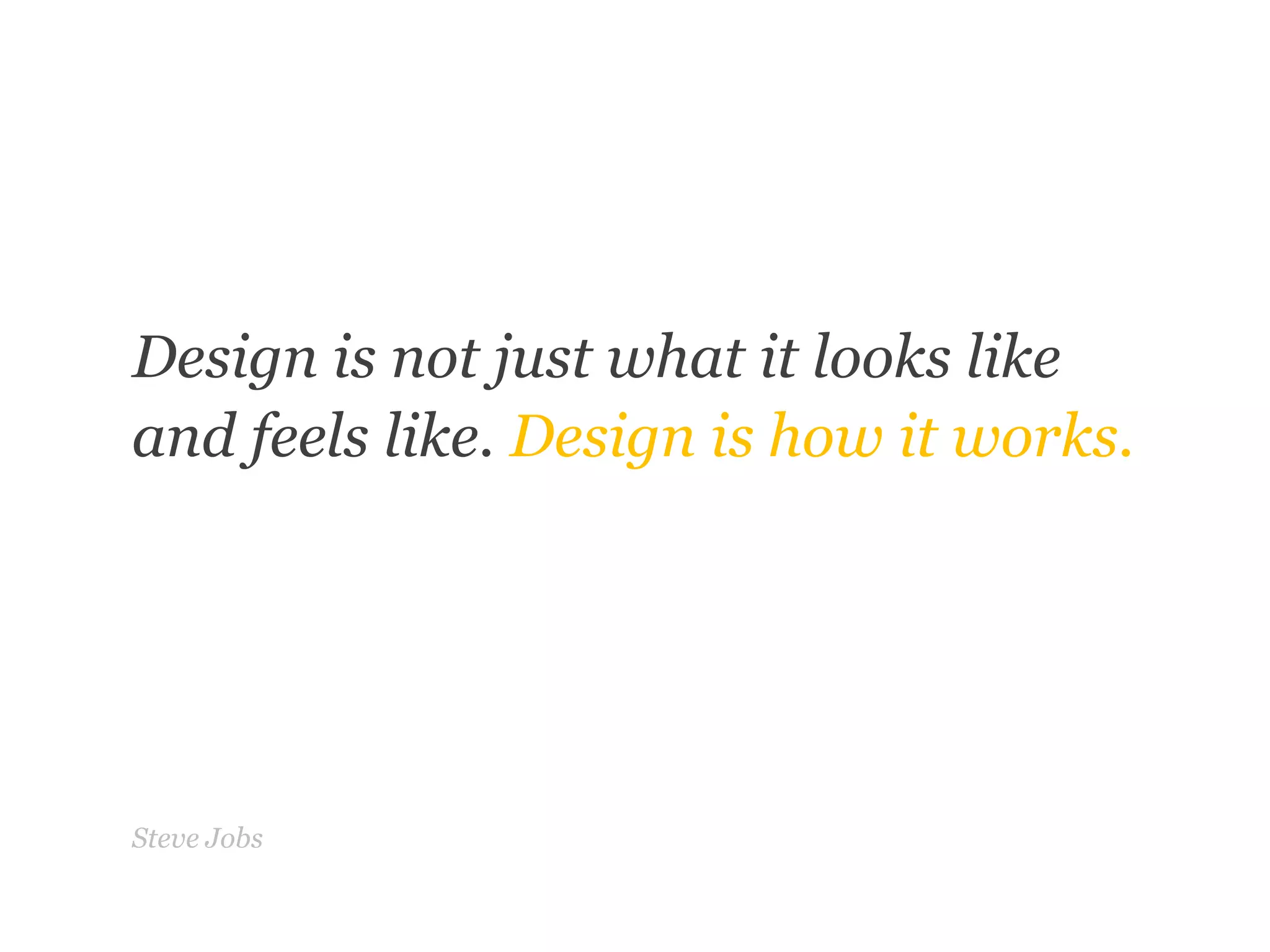 “	”Design is not just what it looks likeand feels like. Design is how it works.Steve Jobs
