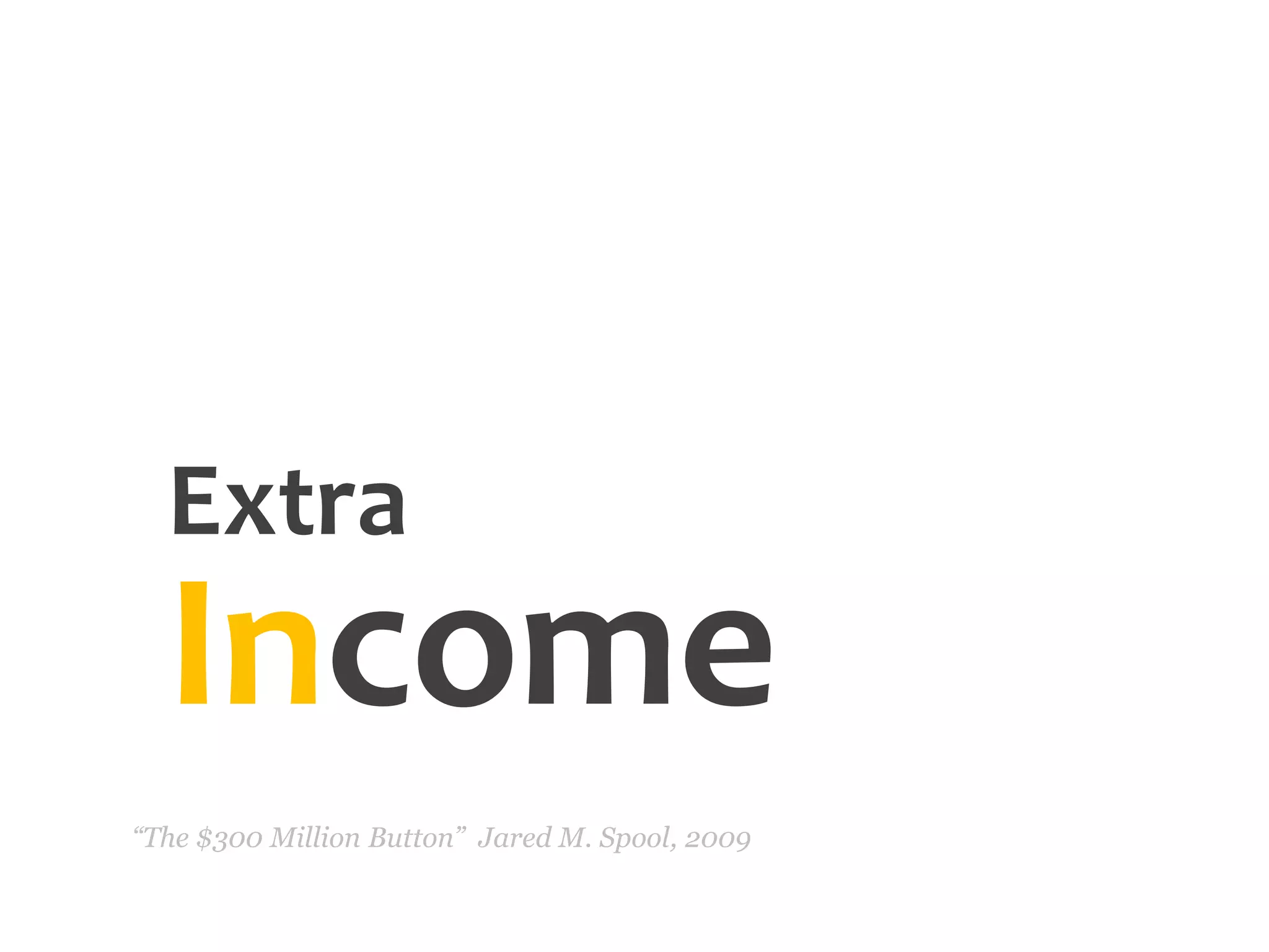 ExtraIncome“The $300 Million Button”  Jared M. Spool, 2009