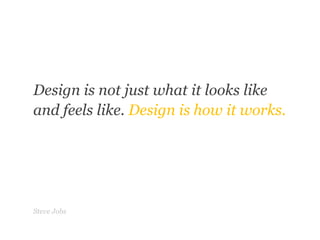 “	”Design is not just what it looks likeand feels like. Design is how it works.Steve Jobs