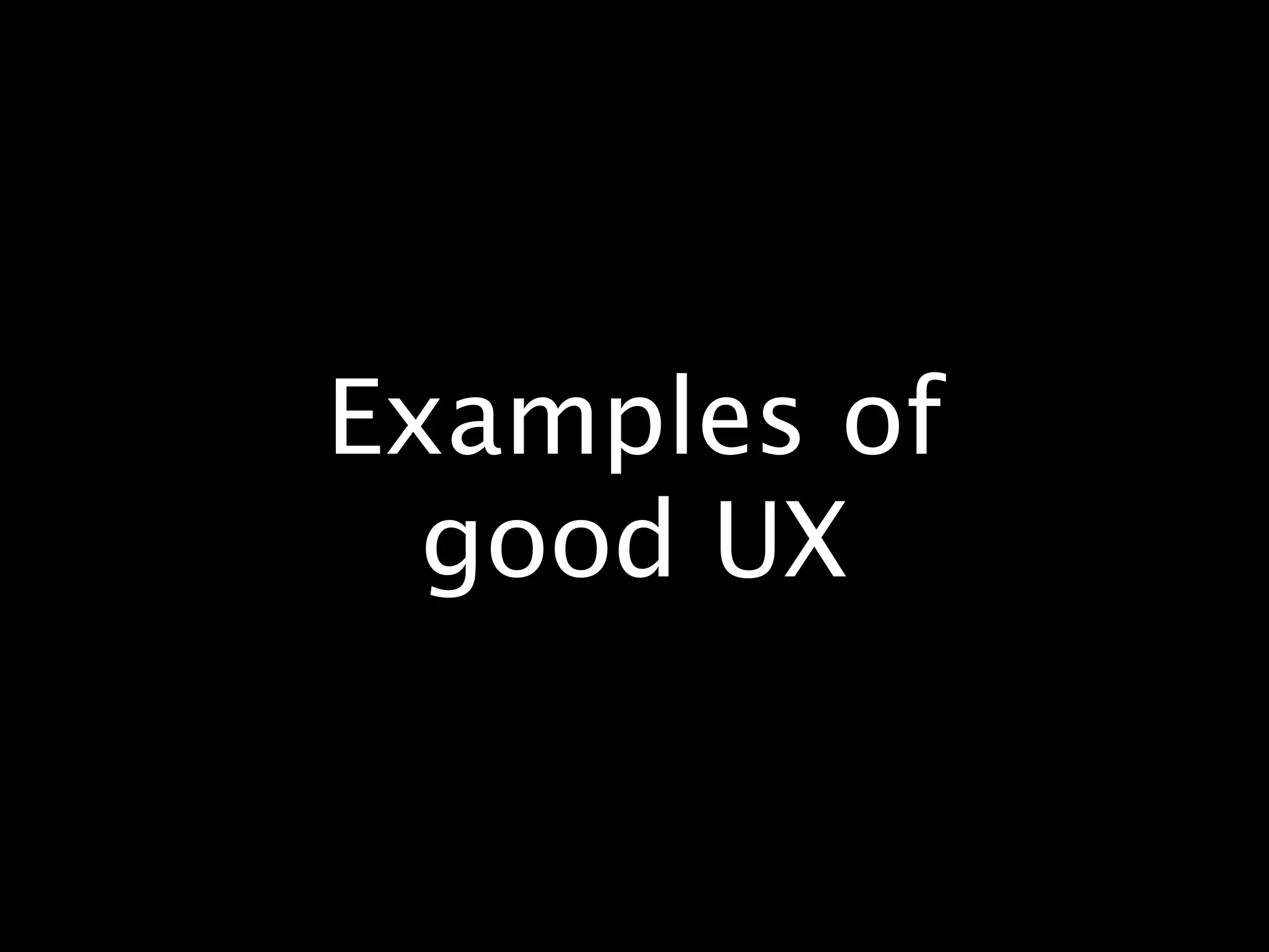 Examples of
  good UX
 