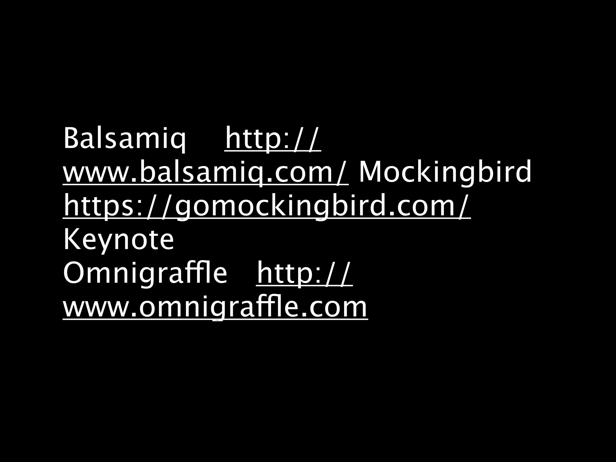 Balsamiq http://
www.balsamiq.com/ Mockingbird
https://gomockingbird.com/
Keynote
Omnigraffle http://
www.omnigraffle.com
 