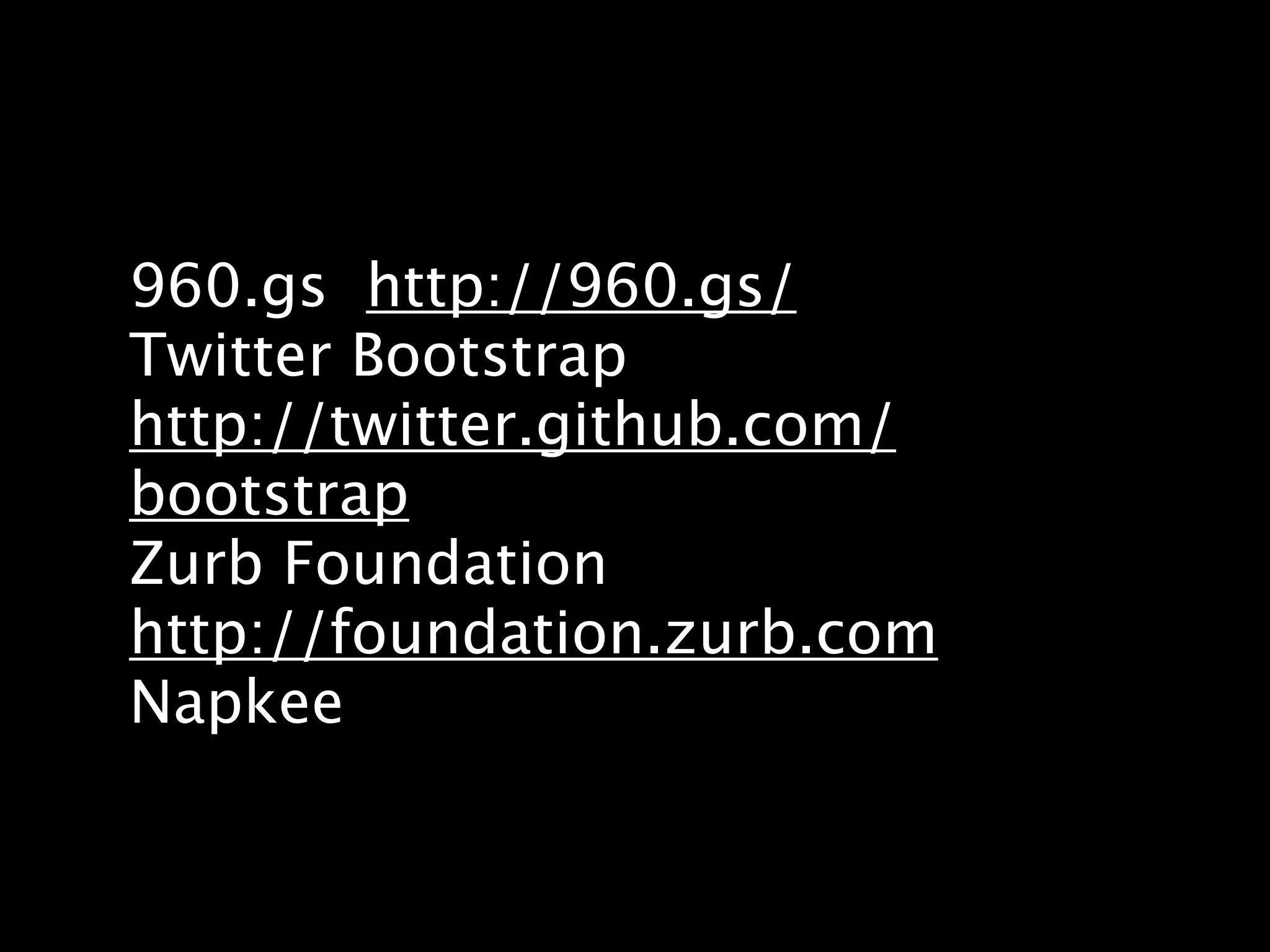 960.gs http://960.gs/
Twitter Bootstrap
http://twitter.github.com/
bootstrap
Zurb Foundation
http://foundation.zurb.com
Napkee
 