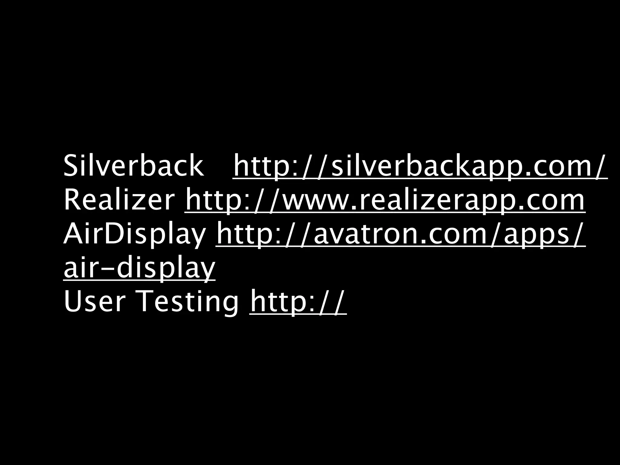 Silverback http://silverbackapp.com/
Realizer http://www.realizerapp.com
AirDisplay http://avatron.com/apps/
air-display
User Testing http://
 