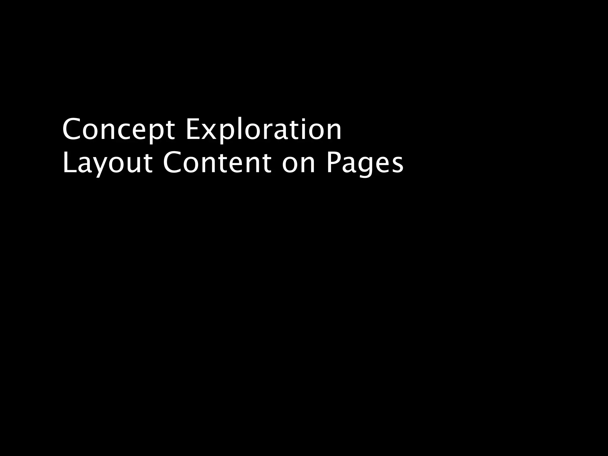 Concept Exploration
Layout Content on Pages
 