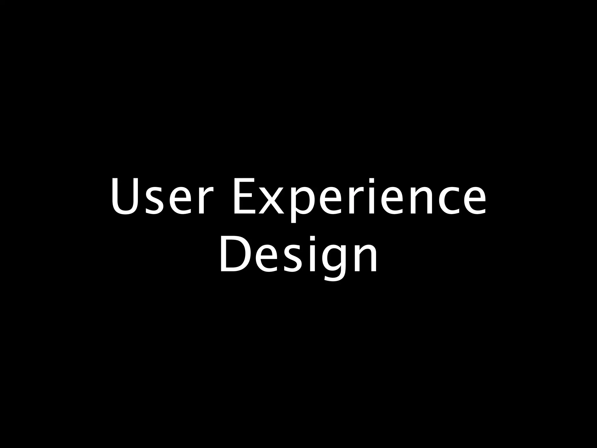 User Experience
    Design
 
