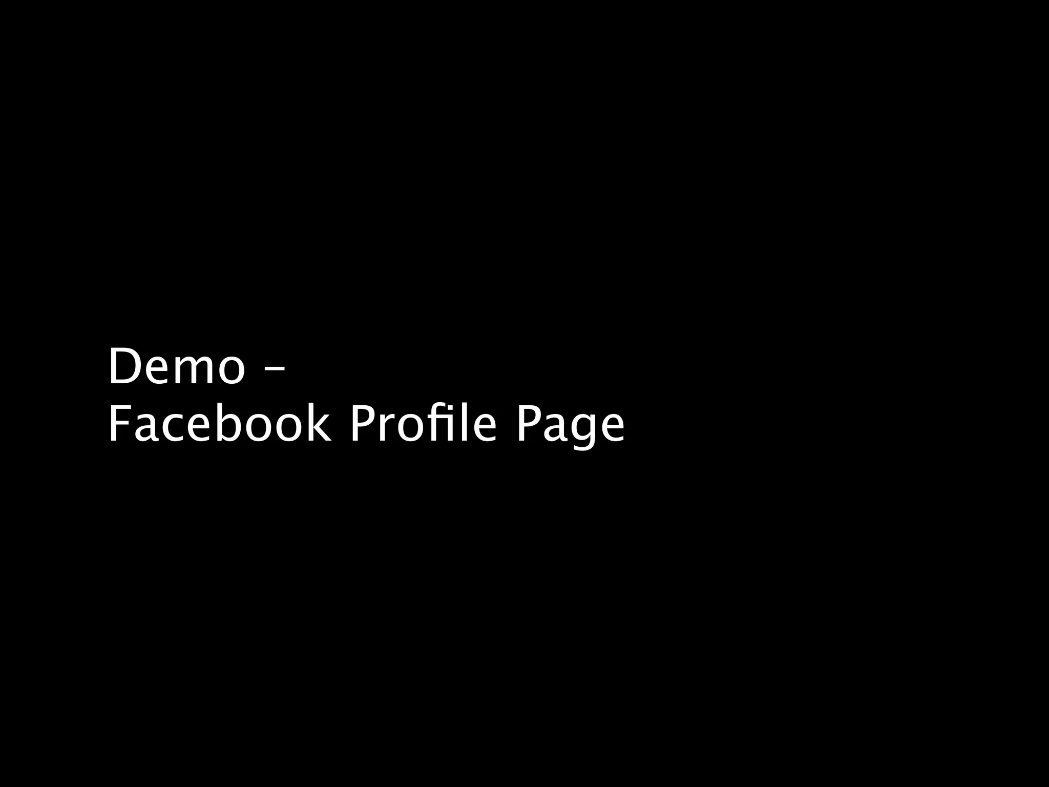 Demo –
Facebook Proﬁle Page
 