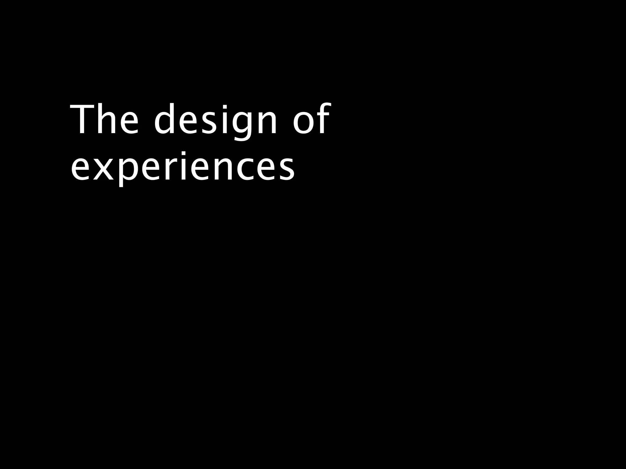 The design of
experiences
 