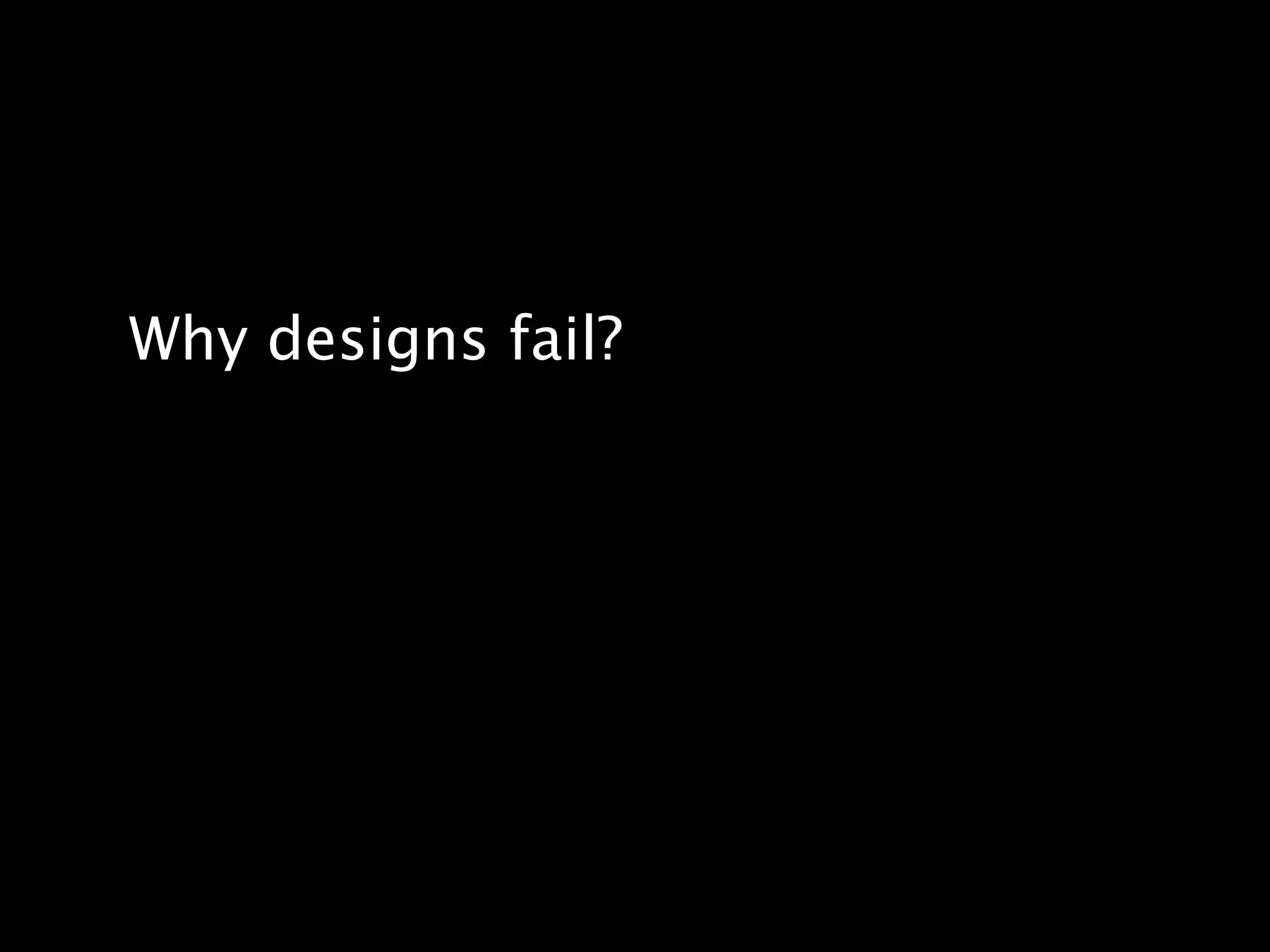 Why designs fail?
 