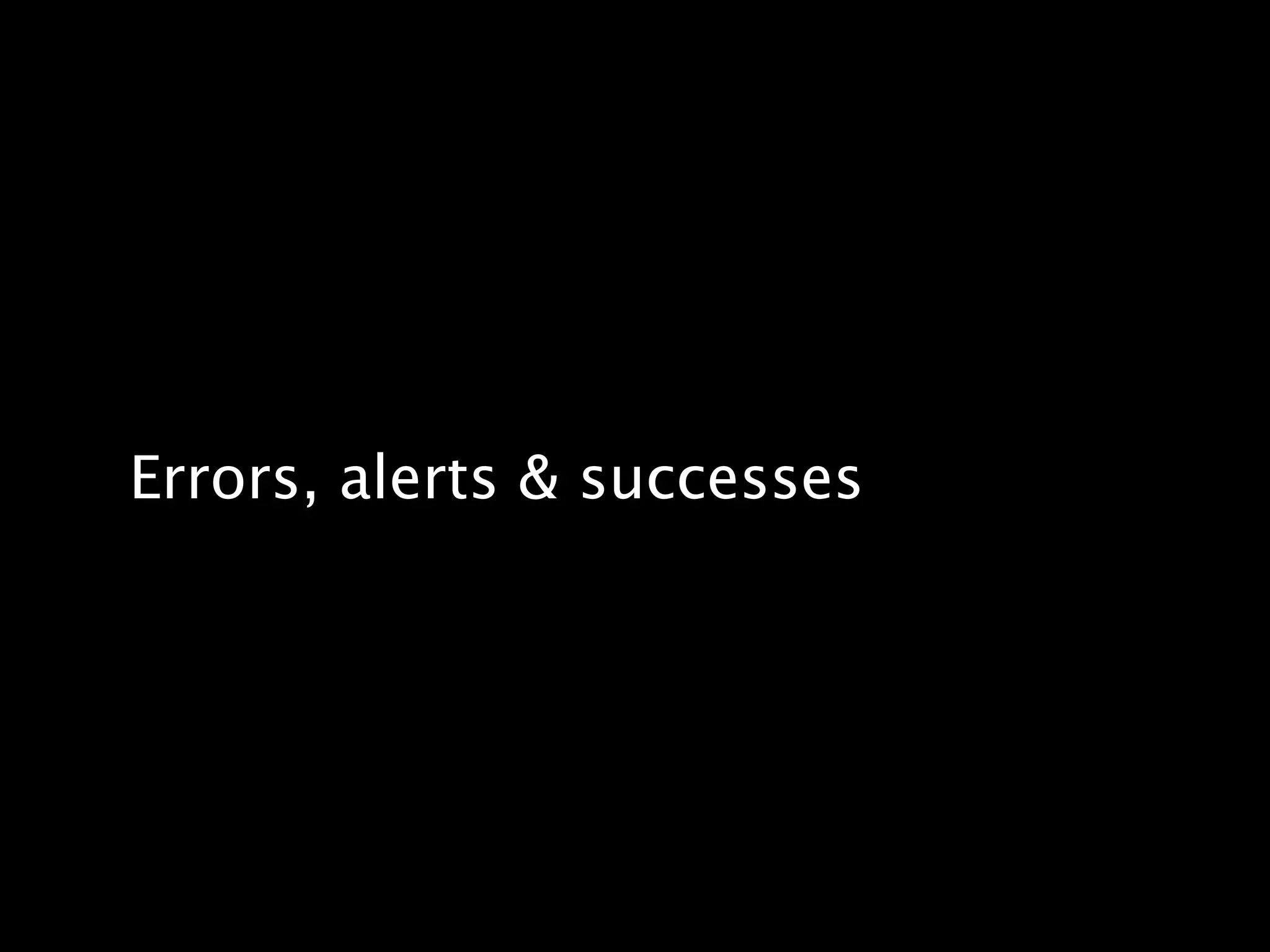 Errors, alerts & successes
 