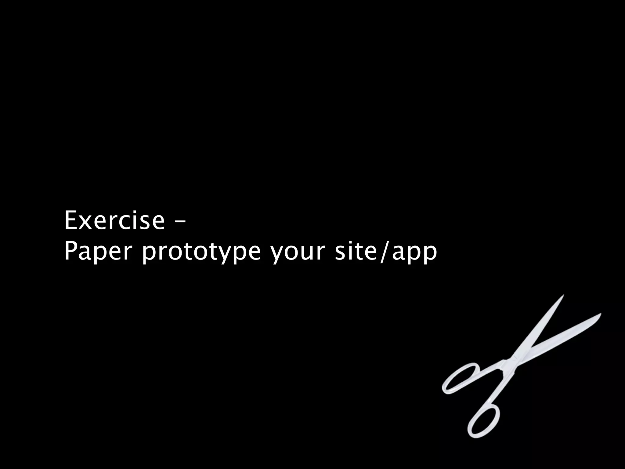 Exercise –
Paper prototype your site/app
 