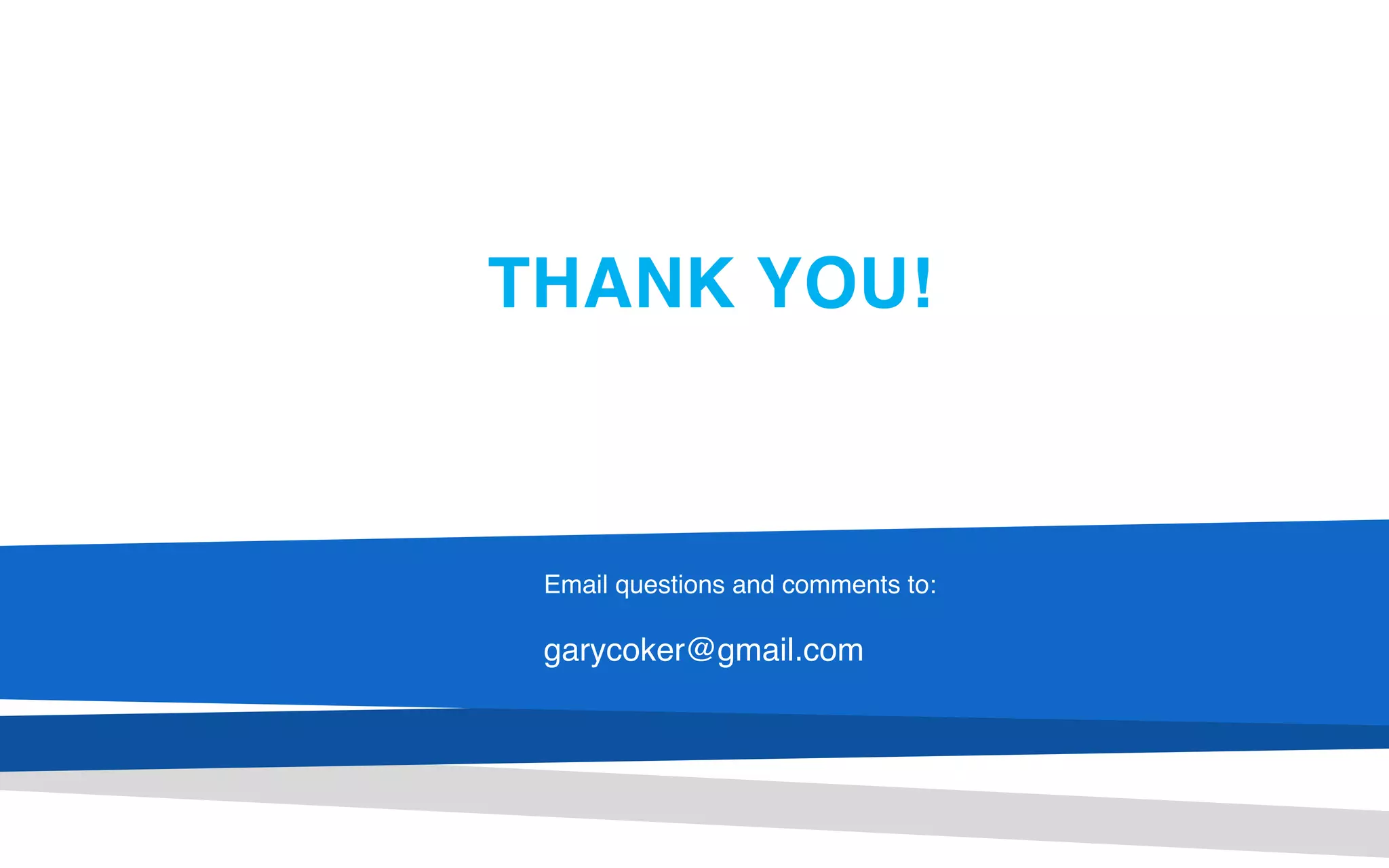 THANK YOU!
Email questions and comments to:
garycoker@gmail.com
 