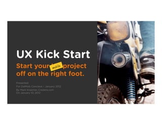 UX Kick Start
Start your UX project
           mobil
                 e

oﬀ on the right foot.
Presented
For DalMob Conclave – January 2012
By Mark Kraemer, Credera.com
On January 10, 2012
 