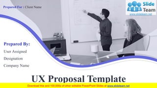 Prepared By:
User Assigned
Designation
Company Name
Prepared For : Client Name
UX Proposal Template
 