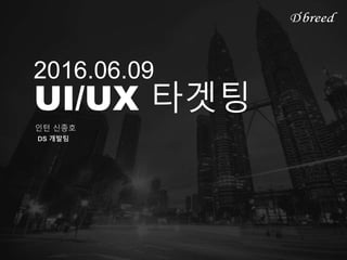 인턴 신종호
2016.06.09
UI/UX 타겟팅
DS 개발팀
 