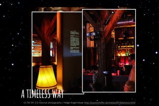 27
ATIMELESSWAY
CC NC BY 2.0 mprove photography / Helge Angermeyer http://raumschiffer.de/media/2016/photos.html
 