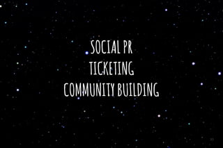 SOCIALPR
TICKETING
COMMUNITYBUILDING
33
 