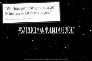 #SÄTZEDIEMANNURBEIMRSEHÖRT
41
http://raumschifferde.tumblr.com/tagged/s tzediemannurbeimrseh rt
 
