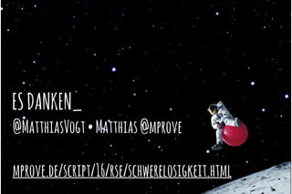 ESDANKEN_
@MatthiasVogt•Matthias@mprove
mprove.de/script/16/rse/schwerelosigkeit.html
 