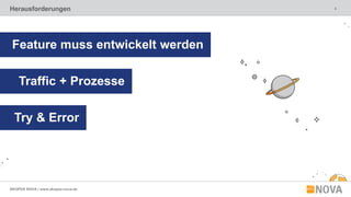 4
SKOPOS NOVA | www.skopos-nova.de
Feature muss entwickelt werden
Traffic + Prozesse
Try & Error
Herausforderungen
 