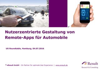 © eResult GmbH – Ihr Partner für optimale User Experience | www.eresult.de
UX Roundtable, Hamburg, 04.07.2016
Nutzerzentrierte Gestaltung von
Remote-Apps für Automobile
 