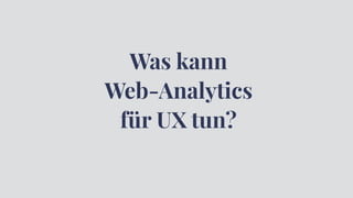 Was kann
Web-Analytics
für UX tun?
 