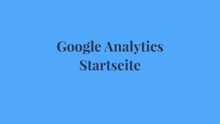 Google Analytics
Startseite
 