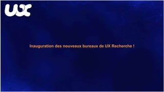 Inauguration des nouveaux bureaux de UX Recherche !
 