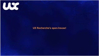 UX Recherche’s open-house!
 