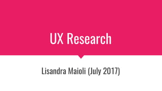 UX Research
Lisandra Maioli (July 2017)
 