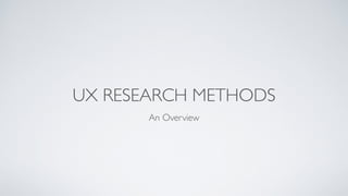 UX RESEARCH METHODS
An Overview
 
