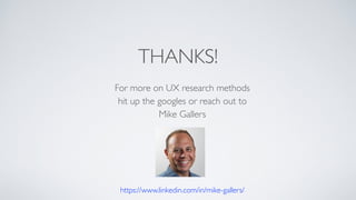 THANKS!
For more on UX research method
s

hit up the googles or reach out t
o

Mike Gallers
https://www.linkedin.com/in/mi...